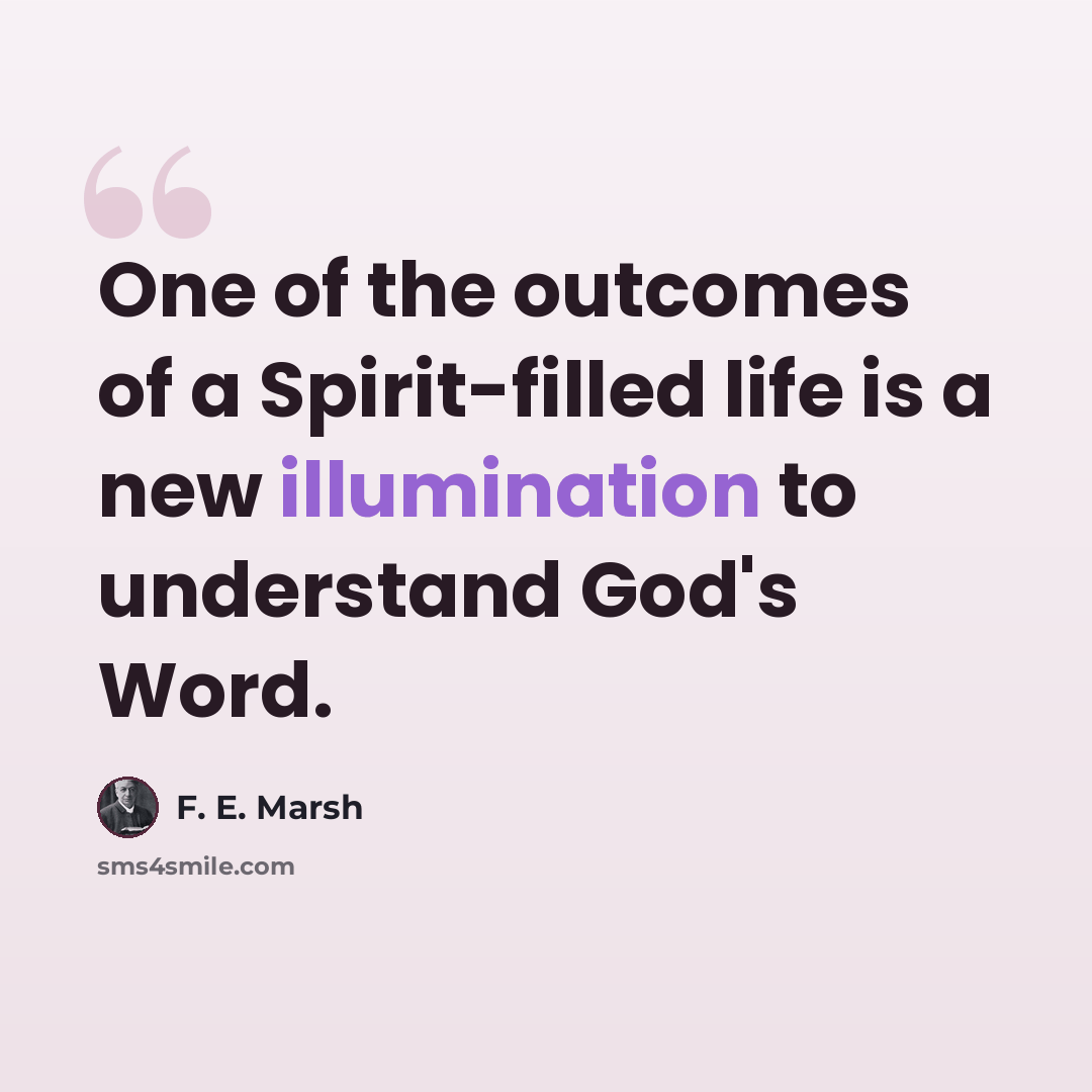 “One of the outcomes of a Spirit-filled life is a new illumination to understand God's Word.” quote by F. E. Marsh