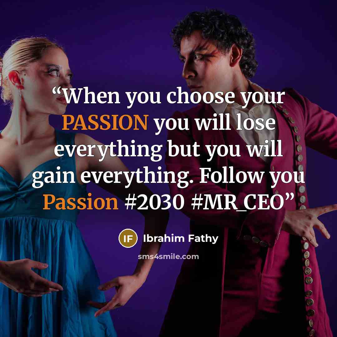 “When you choose your PASSION you will lose everything but you will gain everything. Follow you Passion #2030 #MR_CEO” quote by Ibrahim Fathy
