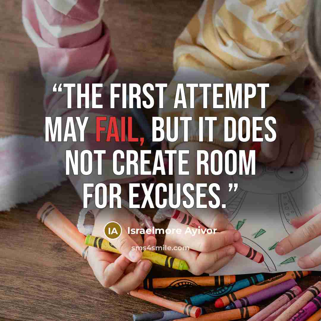 “The first attempt may fail, but it does not create room for excuses.” quote by Israelmore Ayivor