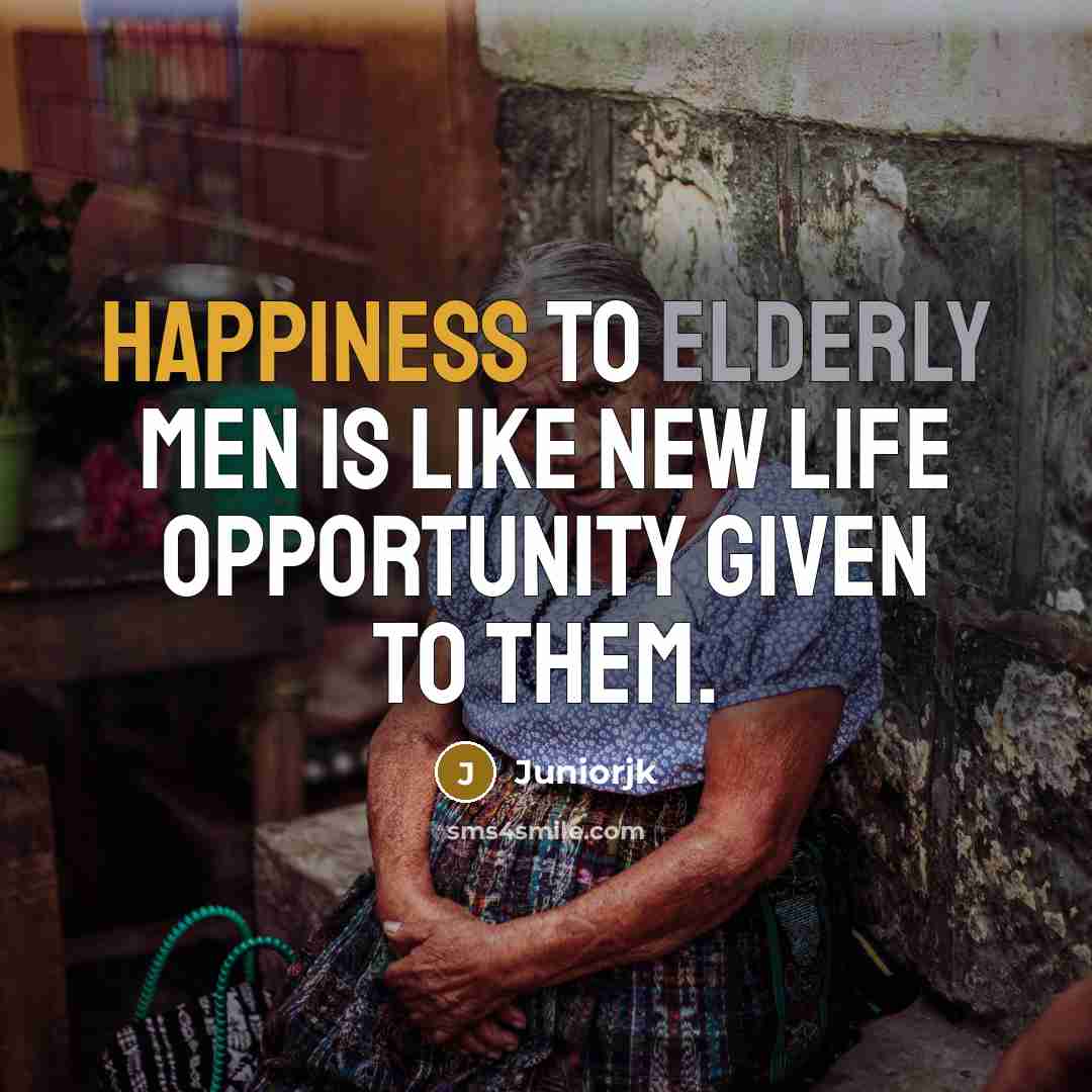 “Happiness to elderly men is like new life opportunity given to them.” quote by Juniorjk