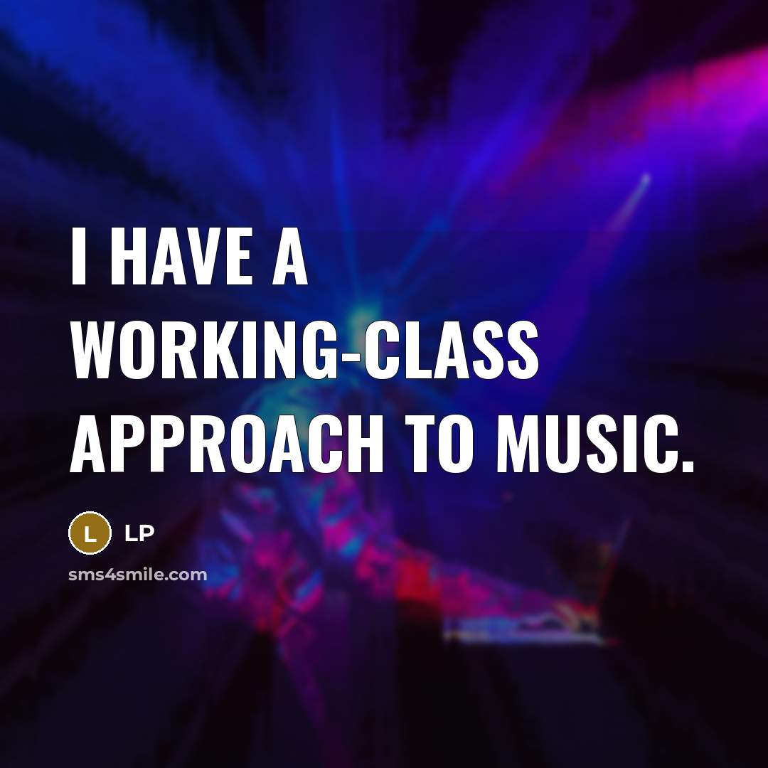 “I have a working-class approach to music.” quote by LP