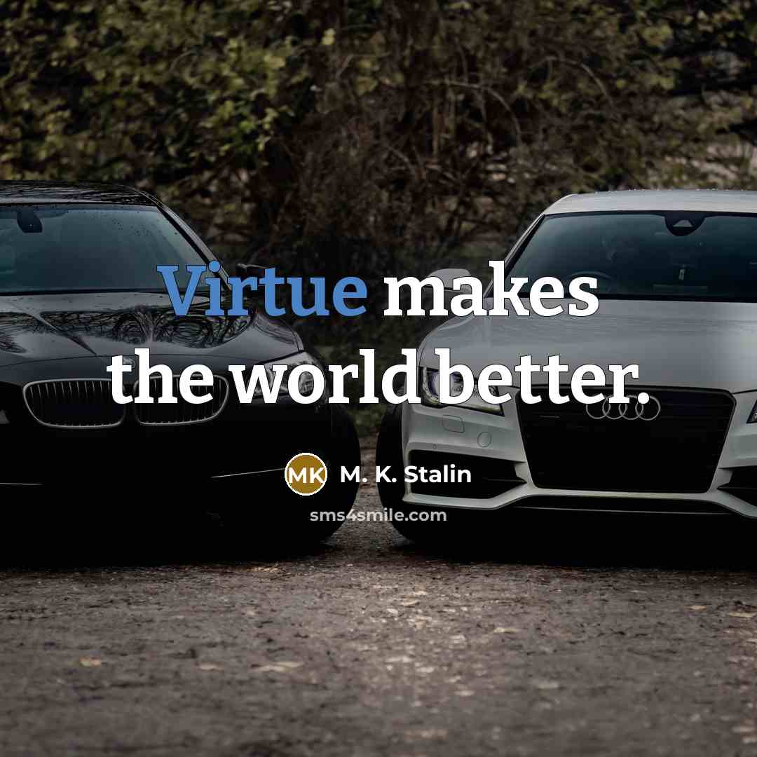 “Virtue makes the world better.” quote by M. K. Stalin