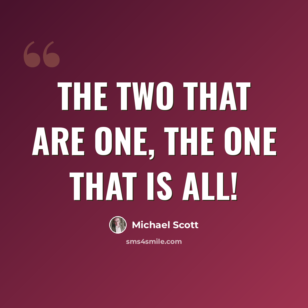 “The two that are one, the one that is all!” quote by Michael Scott