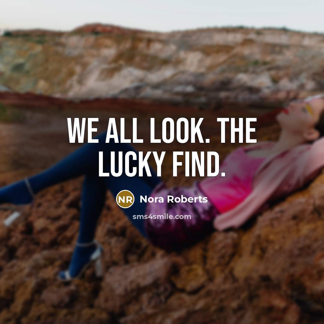 “We all look. The lucky find.” quote by Nora Roberts