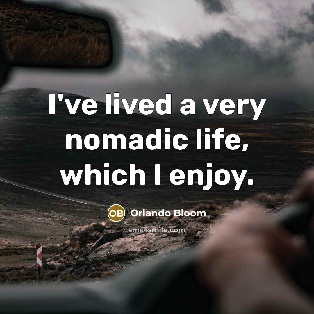 “I've lived a very nomadic life, which I enjoy.” quote by Orlando Bloom