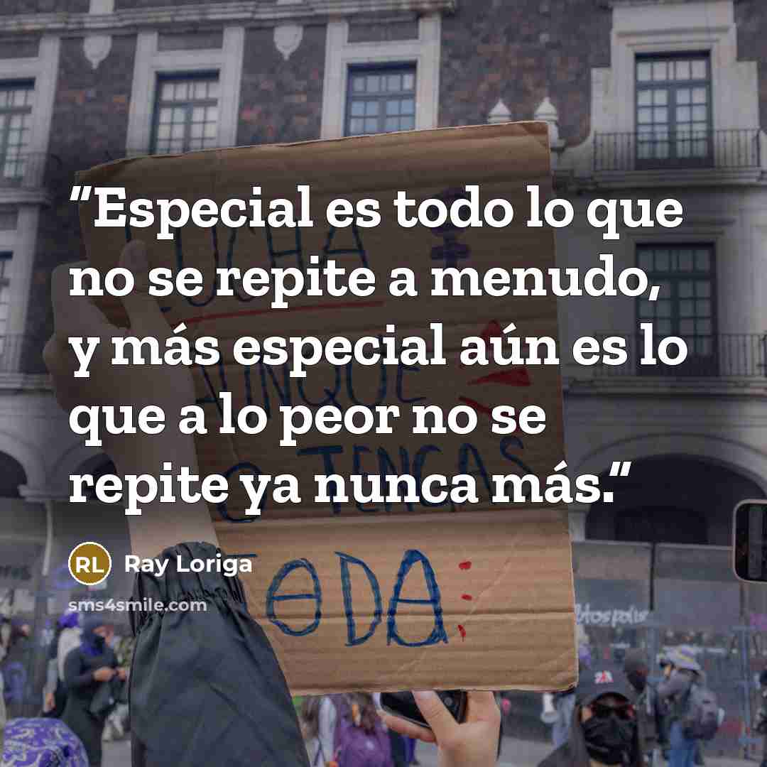 “Especial es todo lo que no se repite a menudo, y más especial aún es lo que a lo peor no se repite ya nunca más.” quote by Ray Loriga