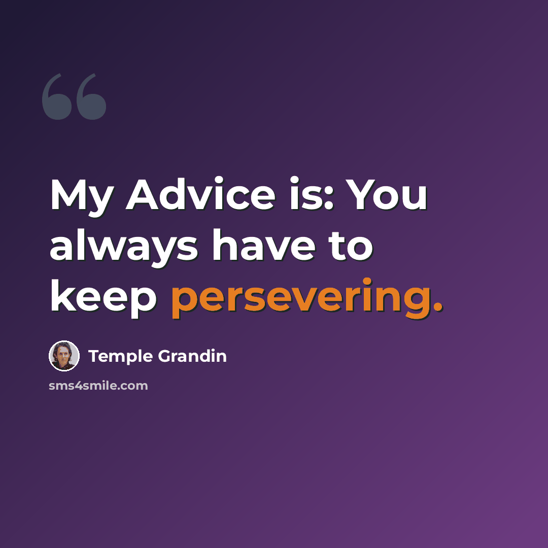 “My Advice is: You always have to keep persevering.” quote by Temple Grandin