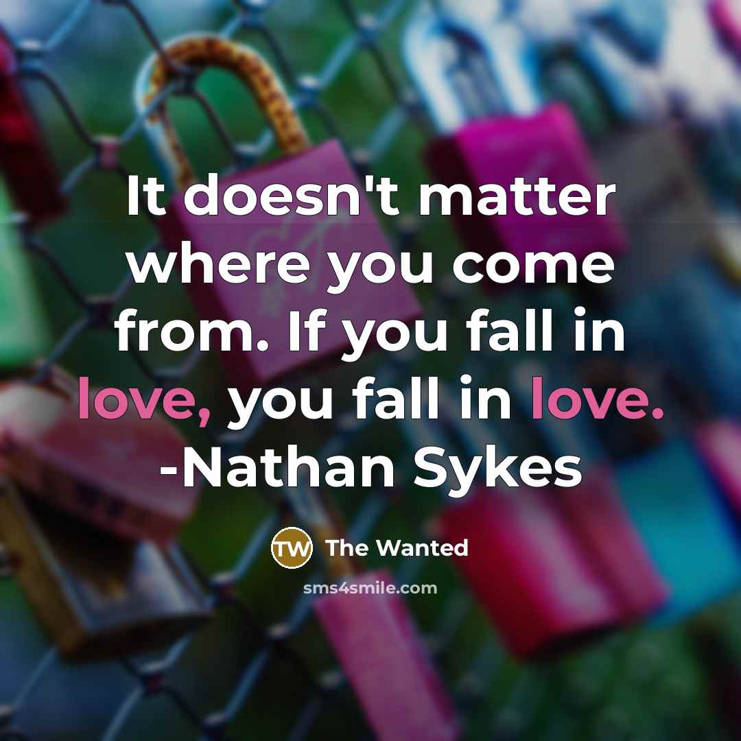 “It doesn't matter where you come from. If you fall in love, you fall in love. -Nathan Sykes” quote by The Wanted