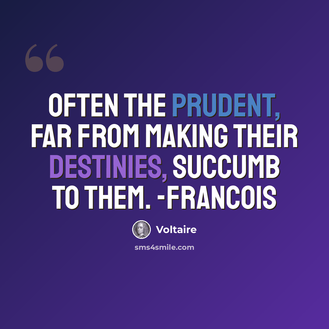 “Often the prudent, far from making their destinies, succumb to them. -Francois” quote by Voltaire