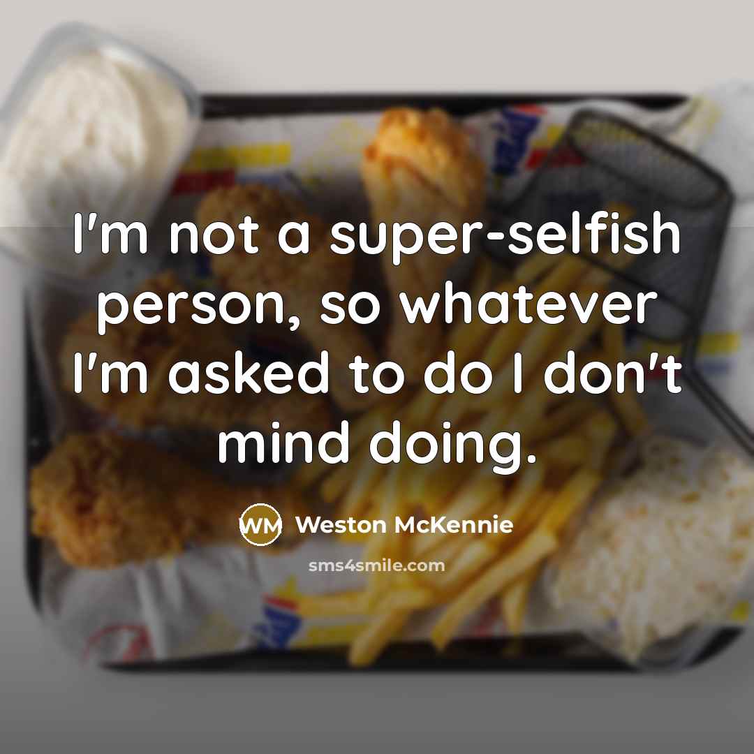 “I'm not a super-selfish person, so whatever I'm asked to do I don't mind doing.” quote by Weston McKennie
