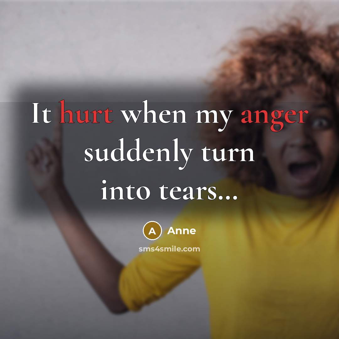 “It hurt when my anger suddenly turn into tears…” quote by Anne