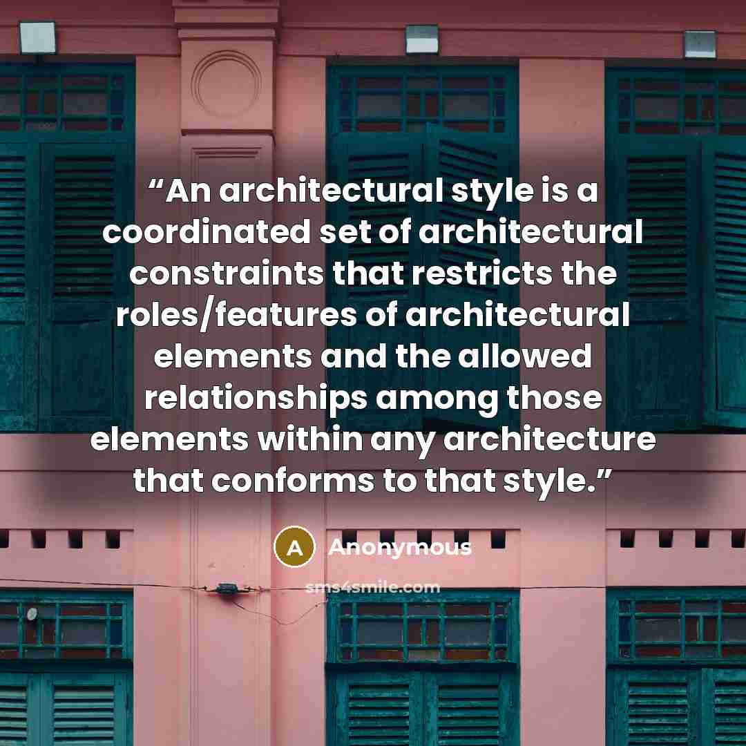 “An architectural style is a coordinated set of architectural constraints that restricts the roles/features of architectural elements and the allowed relationships among those elements within any architecture that conforms to that style.” quote by Anonymous