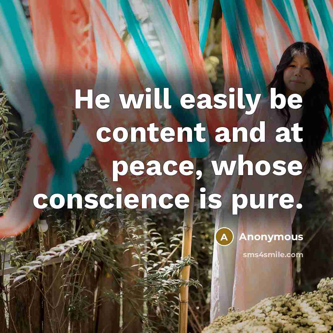 “He will easily be content and at peace, whose conscience is pure.” quote by Anonymous