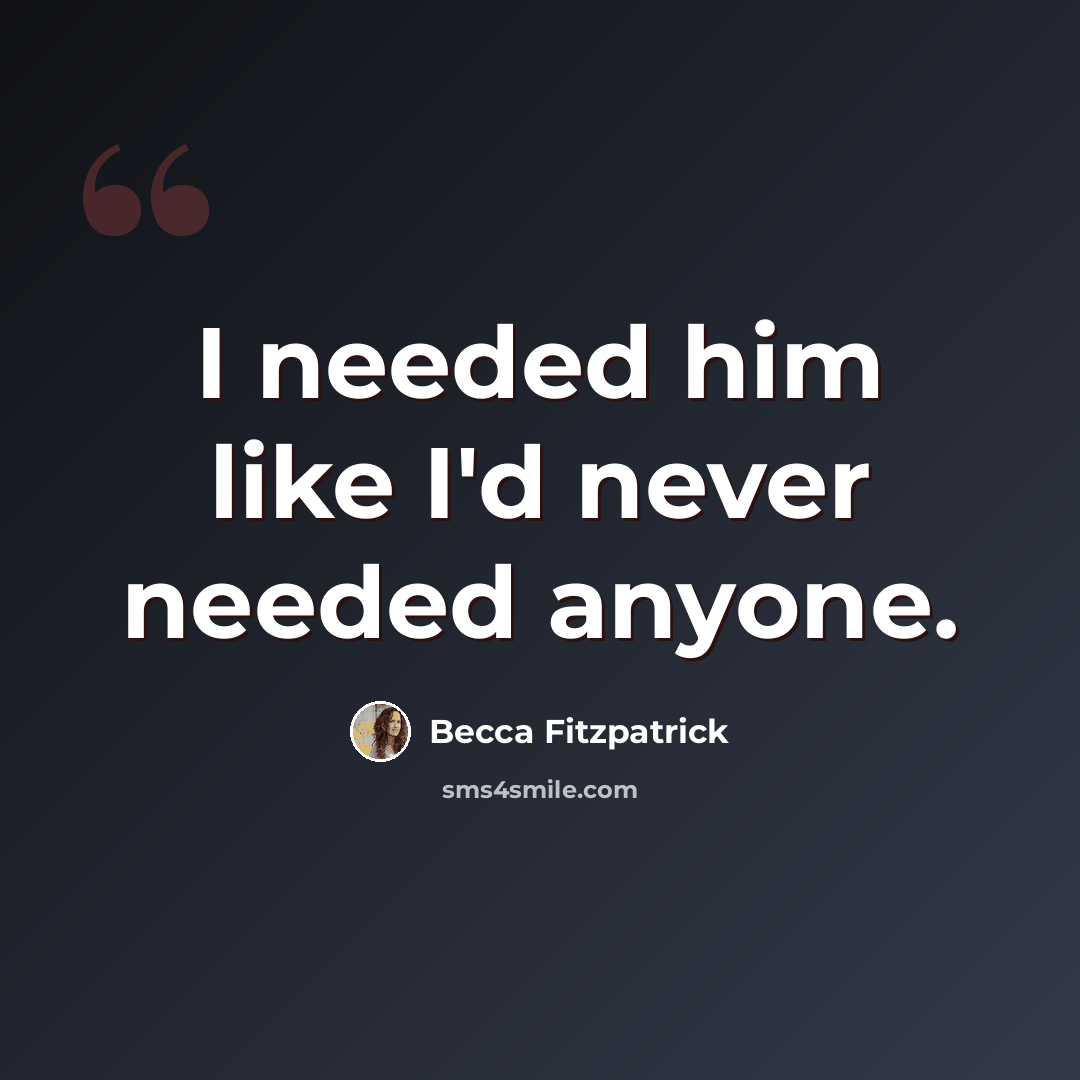 “I needed him like I'd never needed anyone.” quote by Becca Fitzpatrick