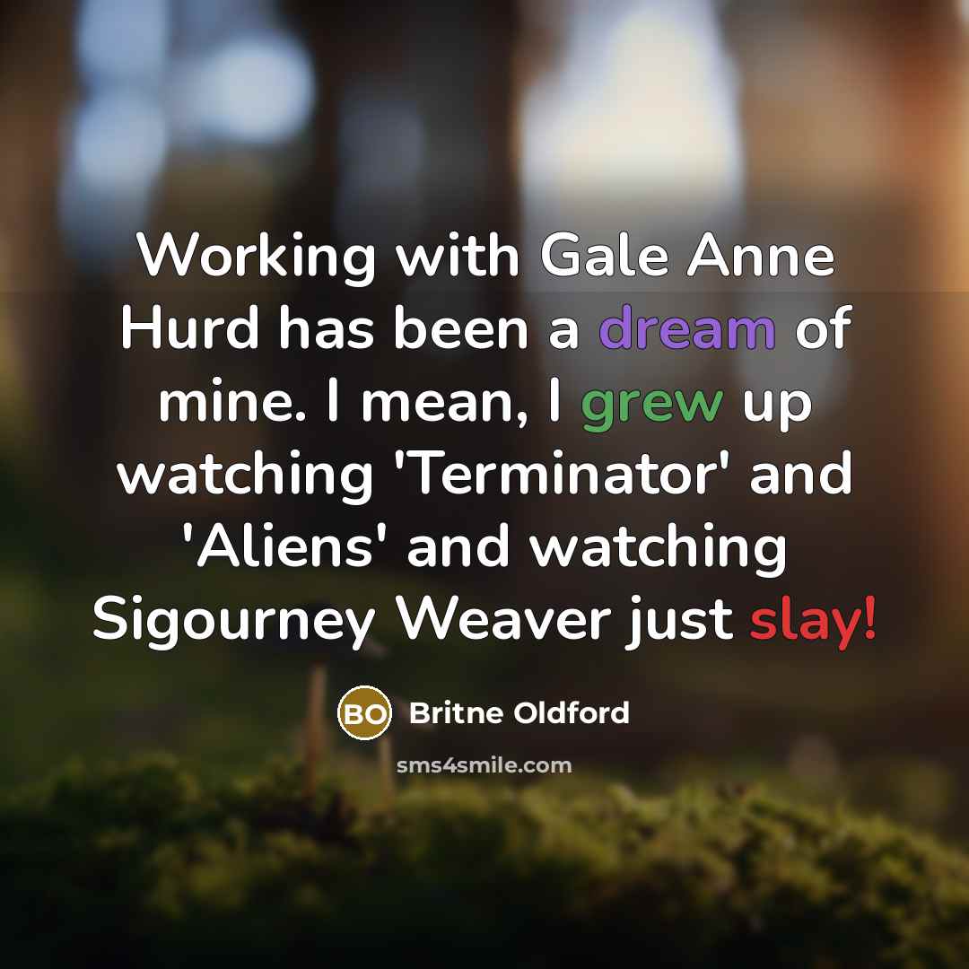“Working with Gale Anne Hurd has been a dream of mine. I mean, I grew up watching 'Terminator' and 'Aliens' and watching Sigourney Weaver just slay!” quote by Britne Oldford