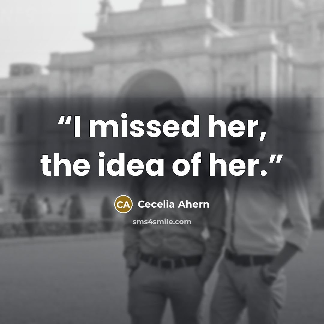 “I missed her, the idea of her.” quote by Cecelia Ahern