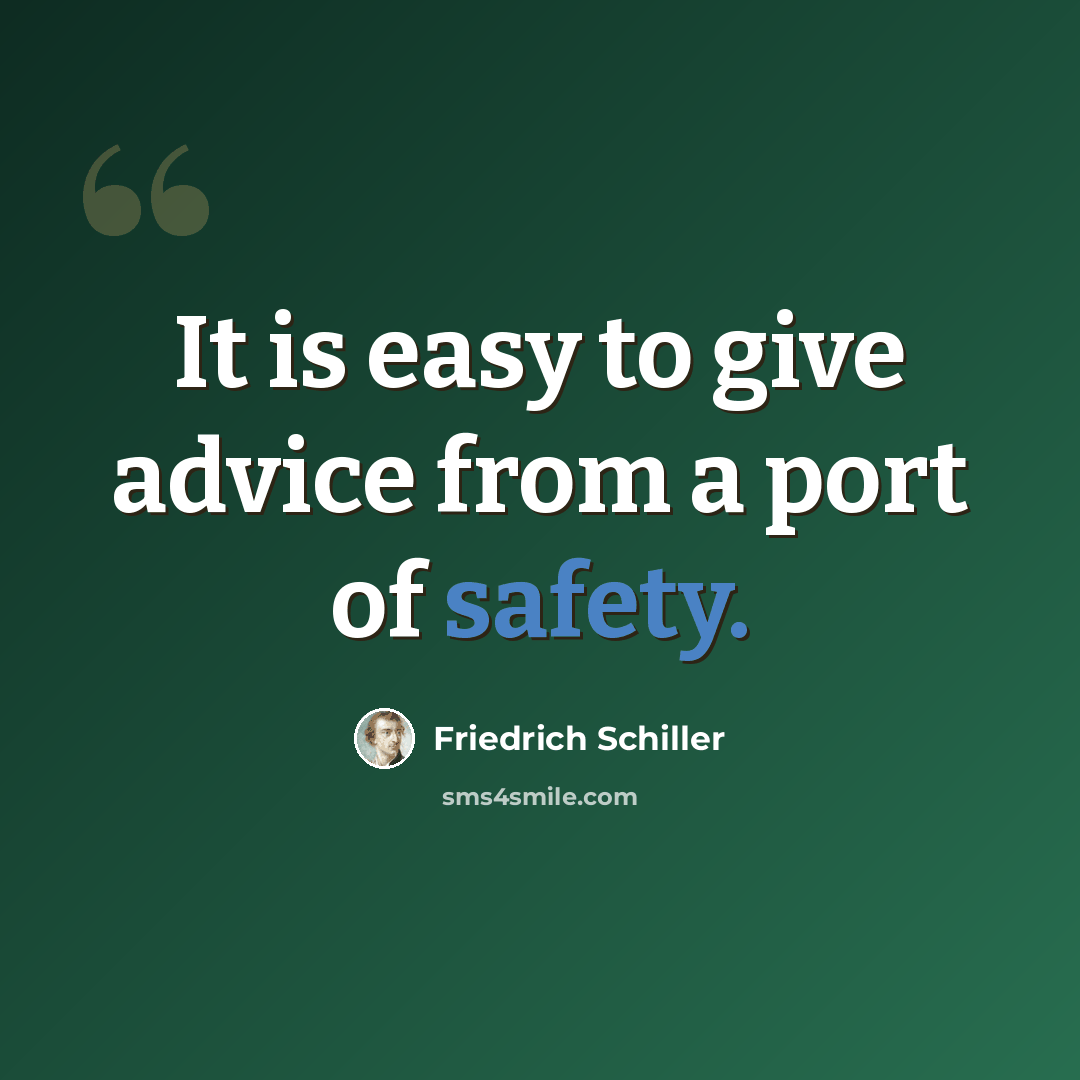 “It is easy to give advice from a port of safety.” quote by Friedrich Schiller