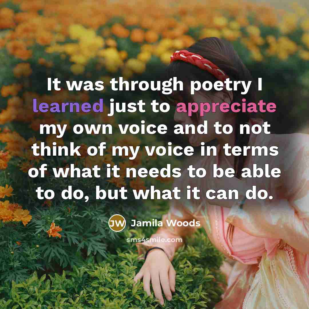“It was through poetry I learned just to appreciate my own voice and to not think of my voice in terms of what it needs to be able to do, but what it can do.” quote by Jamila Woods