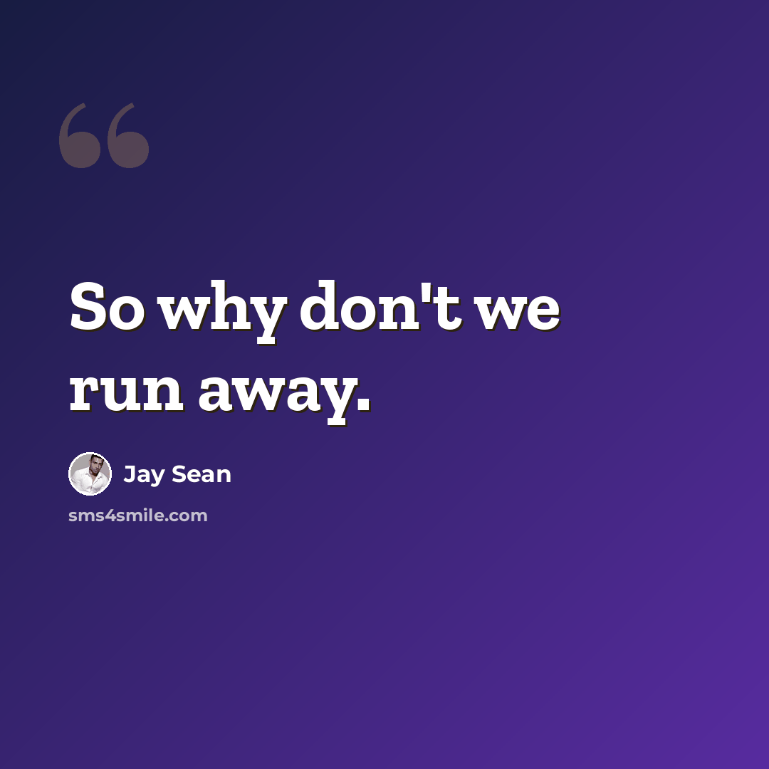 “So why don't we run away.” quote by Jay Sean
