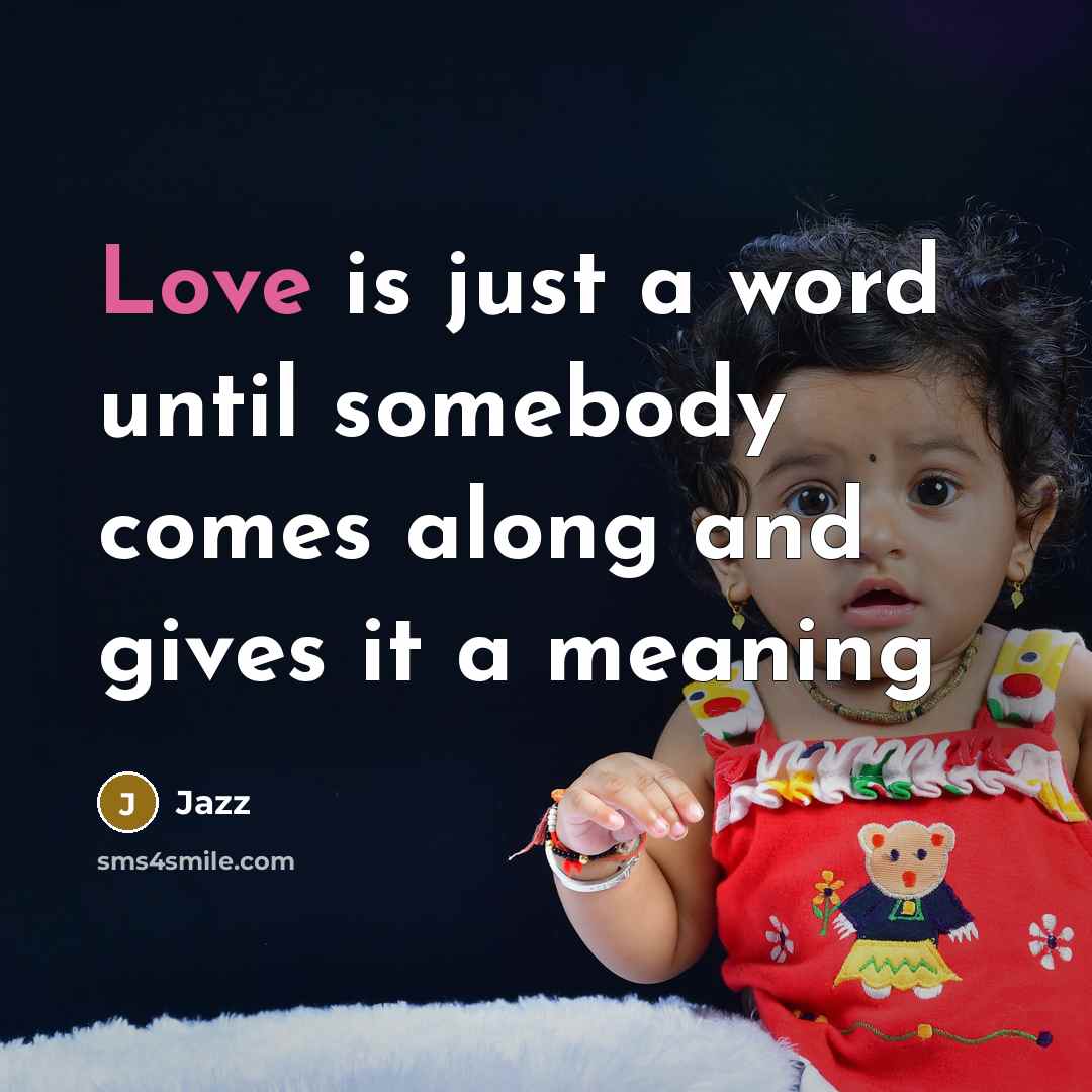 “Love is just a word until somebody comes along and gives it a meaning” quote by Jazz