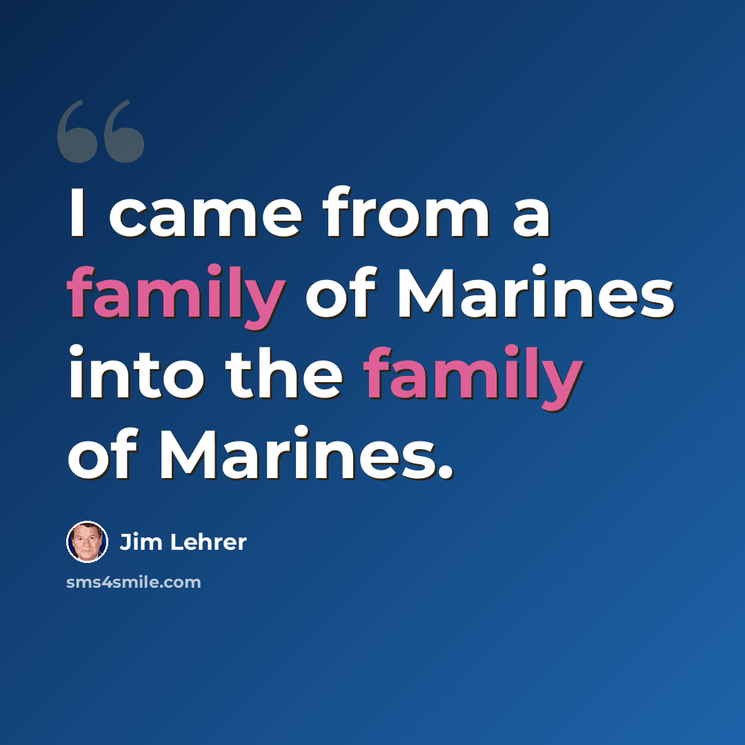 “I came from a family of Marines into the family of Marines.” quote by Jim Lehrer