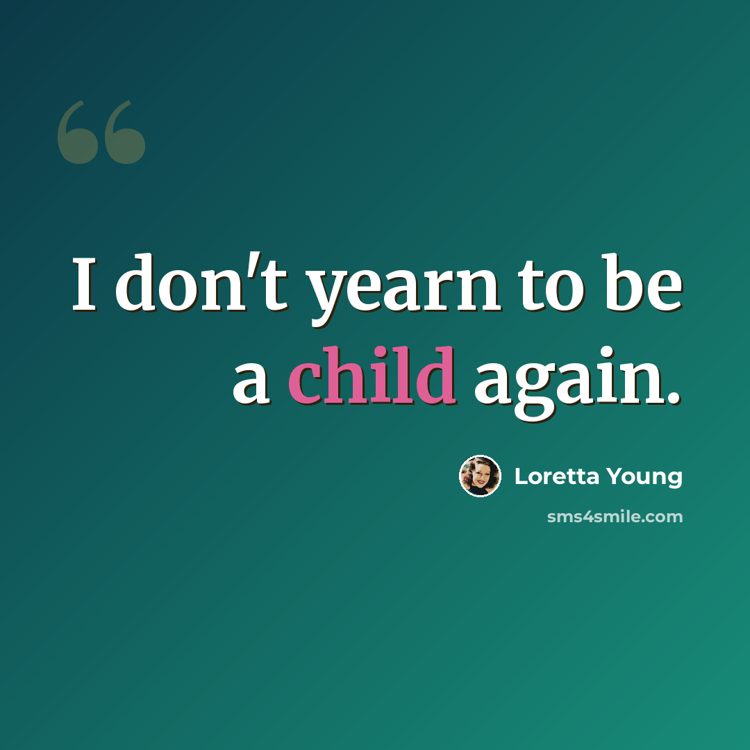 “I don't yearn to be a child again.” quote by Loretta Young