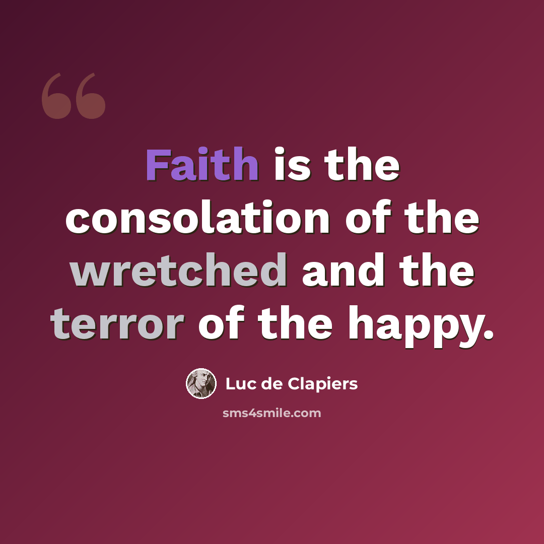 “Faith is the consolation of the wretched and the terror of the happy.” quote by Luc de Clapiers