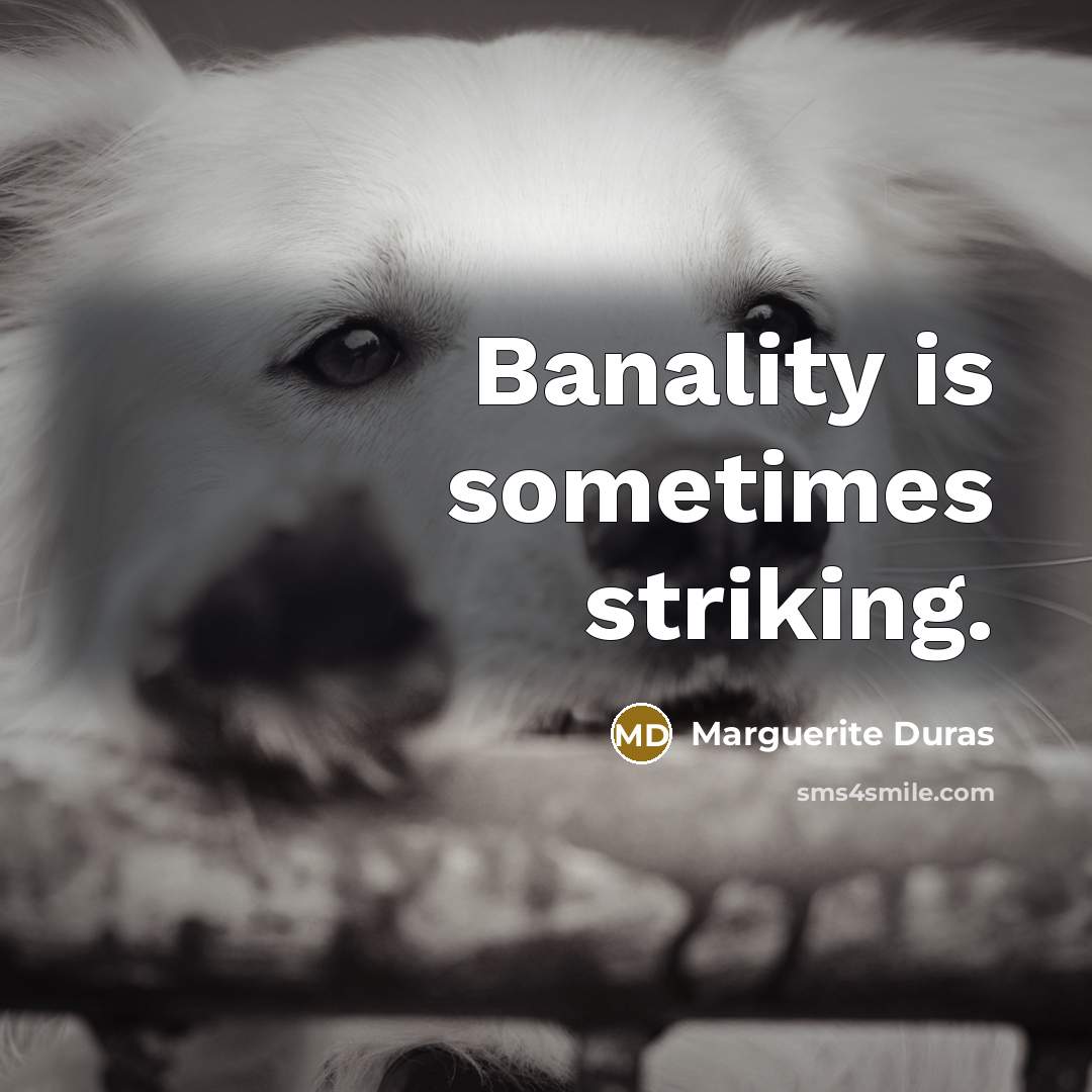 “Banality is sometimes striking.” quote by Marguerite Duras