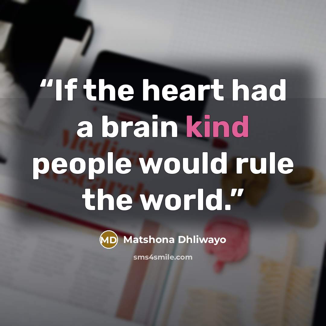 “If the heart had a brain kind people would rule the world.” quote by Matshona Dhliwayo
