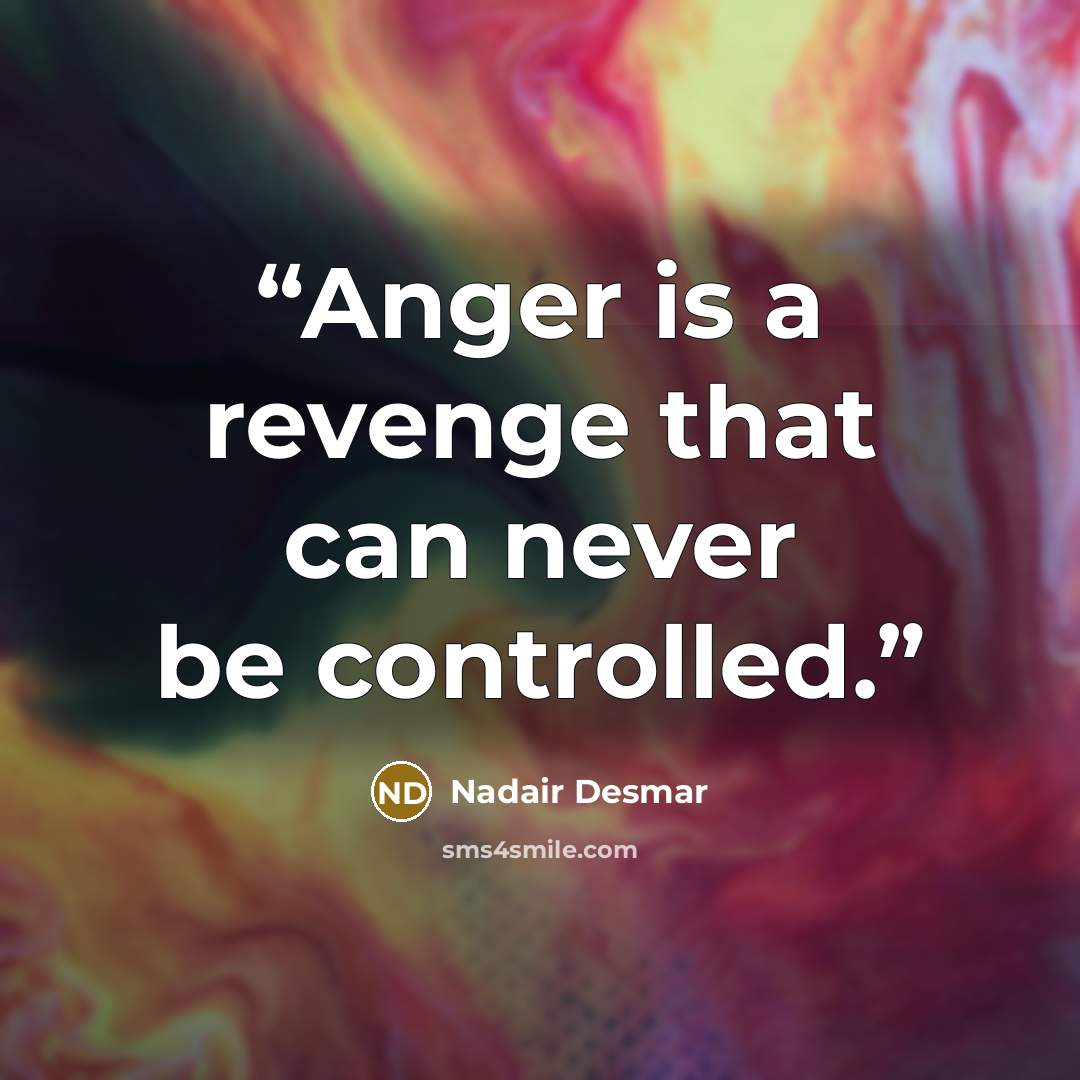 “Anger is a revenge that can never be controlled.” quote by Nadair Desmar