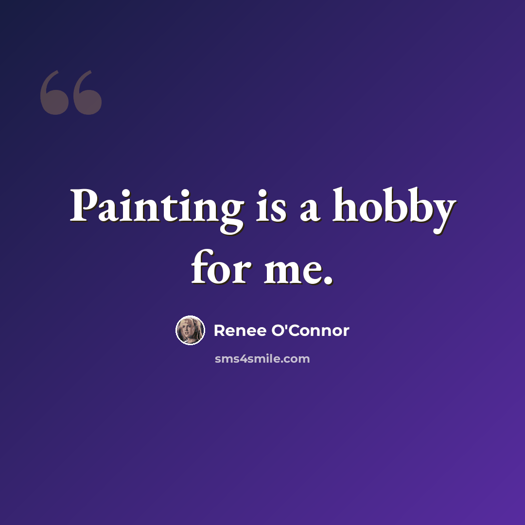 “Painting is a hobby for me.” quote by Renee O'Connor
