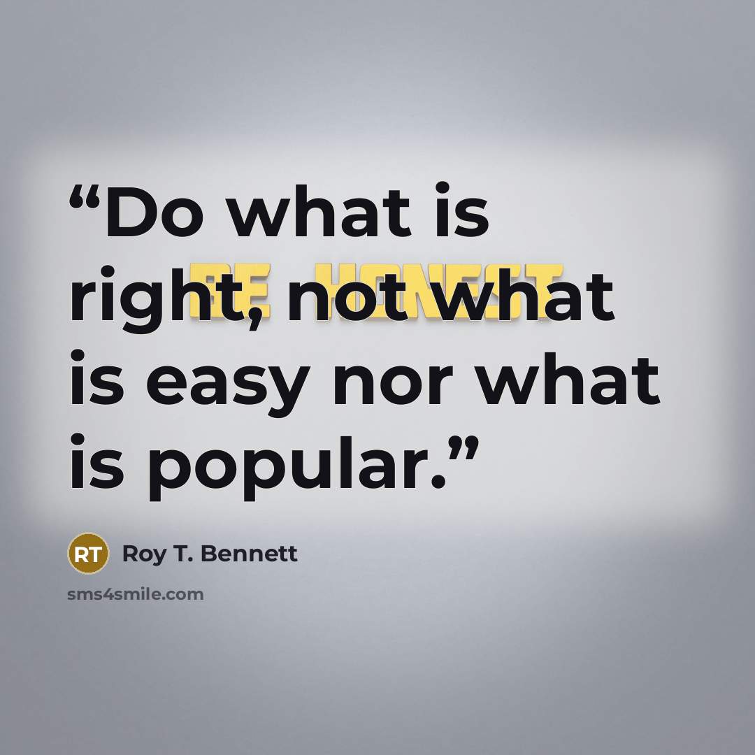 “Do what is right, not what is easy nor what is popular.” quote by Roy T. Bennett