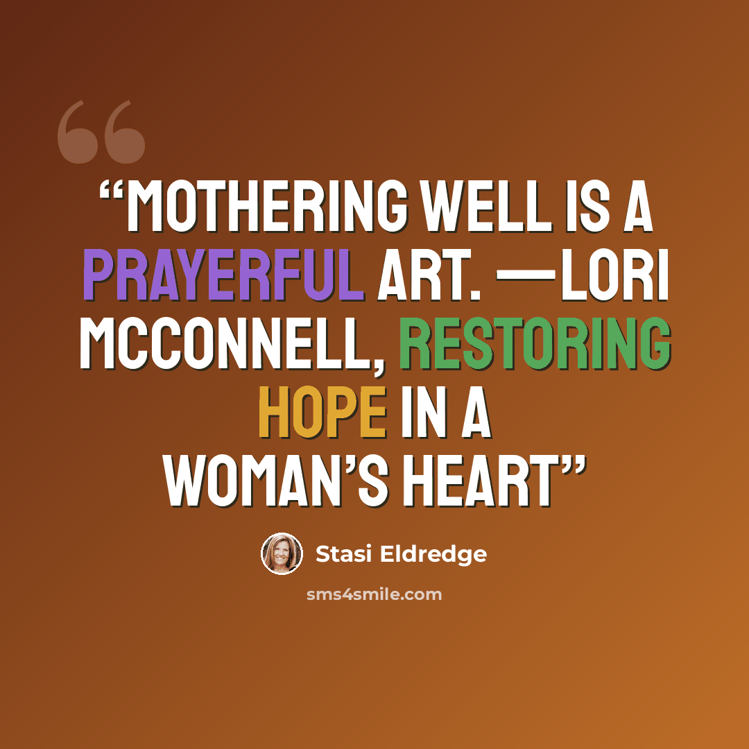 “Mothering well is a prayerful art. —Lori McConnell, Restoring Hope in a Woman’s Heart” quote by Stasi Eldredge