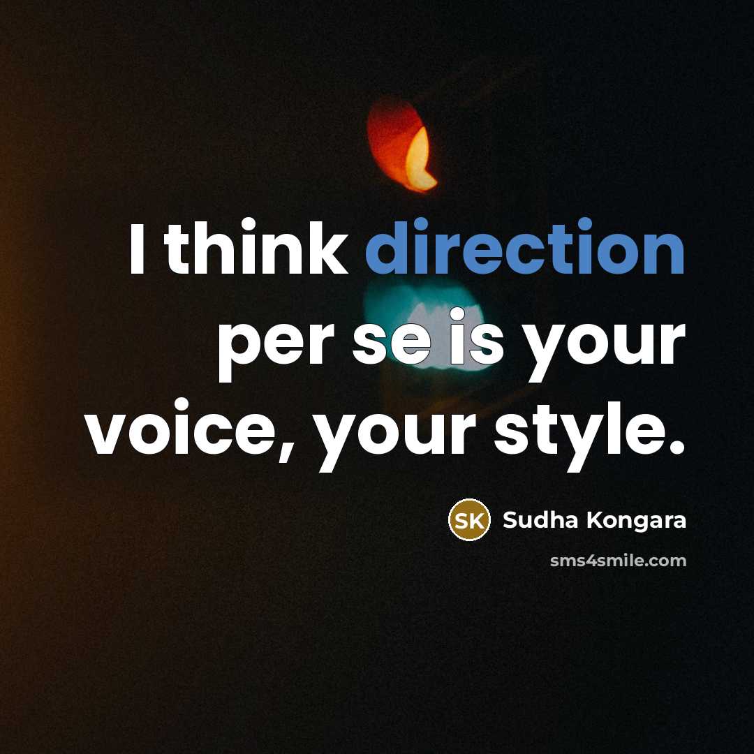 “I think direction per se is your voice, your style.” quote by Sudha Kongara