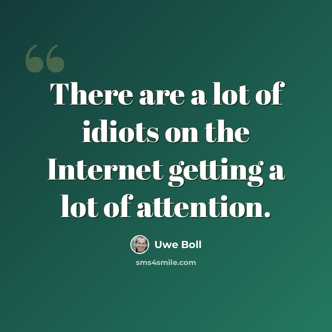 “There are a lot of idiots on the Internet getting a lot of attention.” quote by Uwe Boll