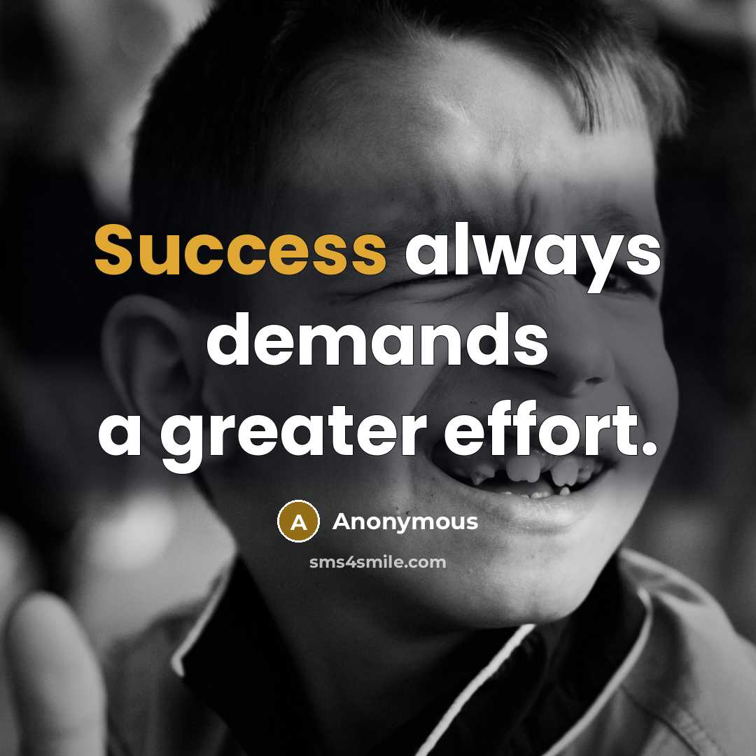 “Success always demands a greater effort.” quote by Anonymous