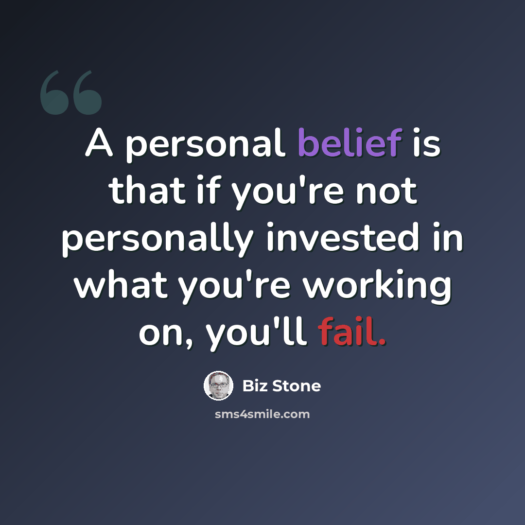 “A personal belief is that if you're not personally invested in what you're working on, you'll fail.” quote by Biz Stone