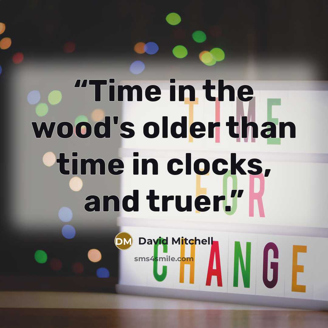 “Time in the wood's older than time in clocks, and truer.” quote by David Mitchell