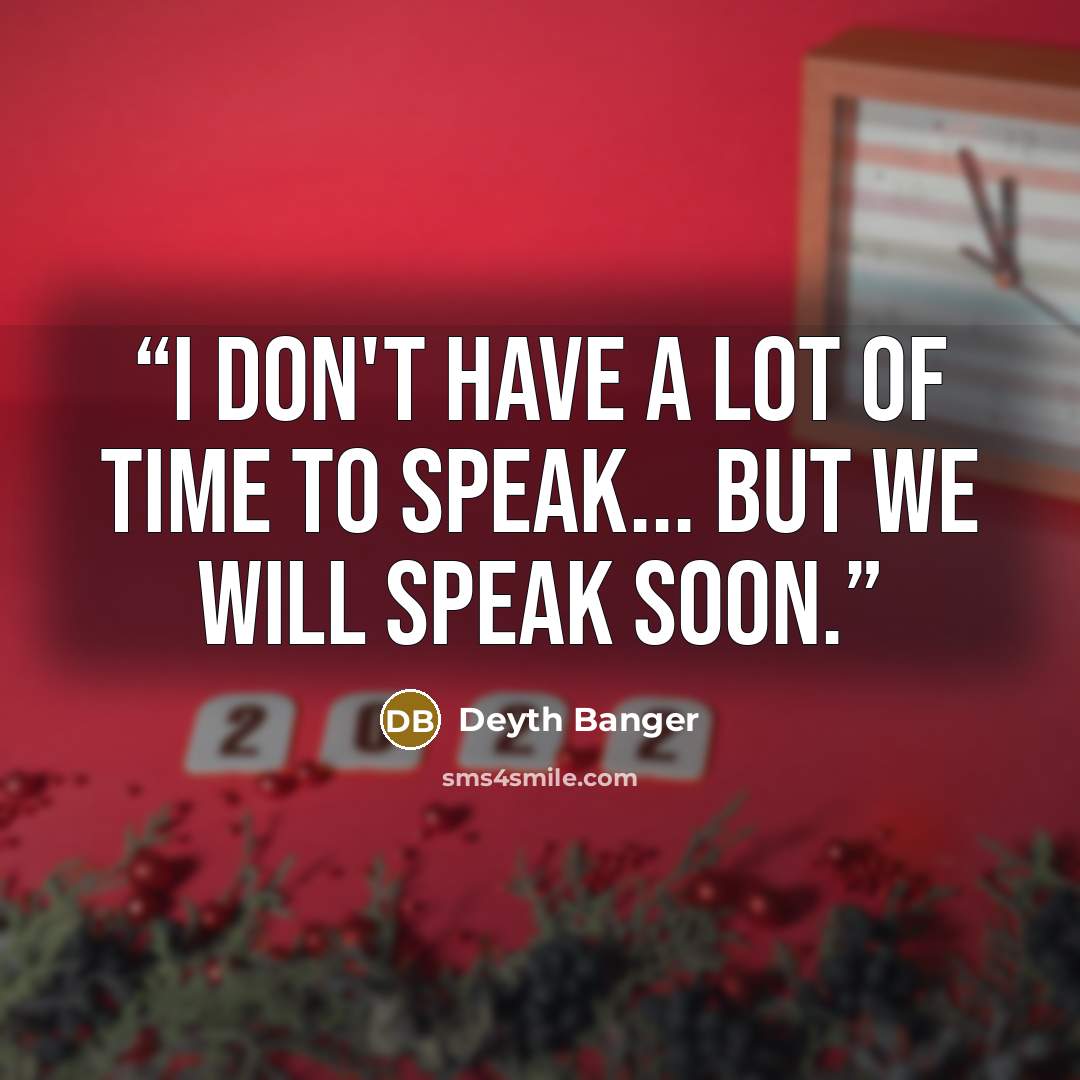 “I don't have a lot of time to speak... but we will speak soon.” quote by Deyth Banger