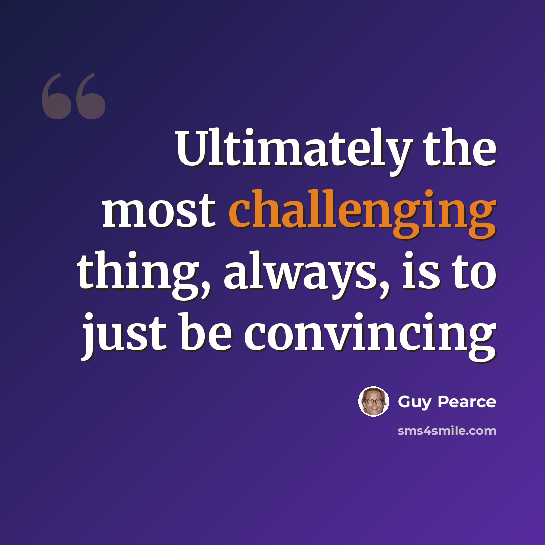 “Ultimately the most challenging thing, always, is to just be convincing” quote by Guy Pearce