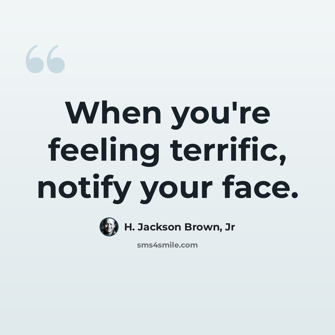 “When you're feeling terrific, notify your face.” quote by H. Jackson Brown, Jr