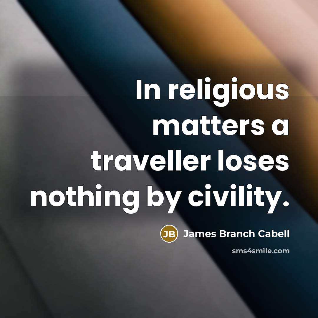 “In religious matters a traveller loses nothing by civility.” quote by James Branch Cabell