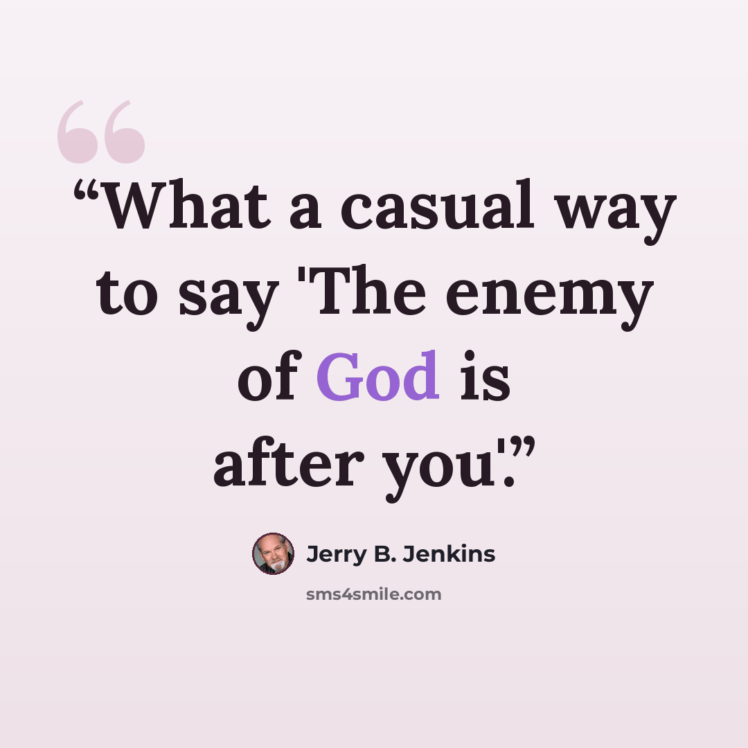“What a casual way to say 'The enemy of God is after you'.” quote by Jerry B. Jenkins