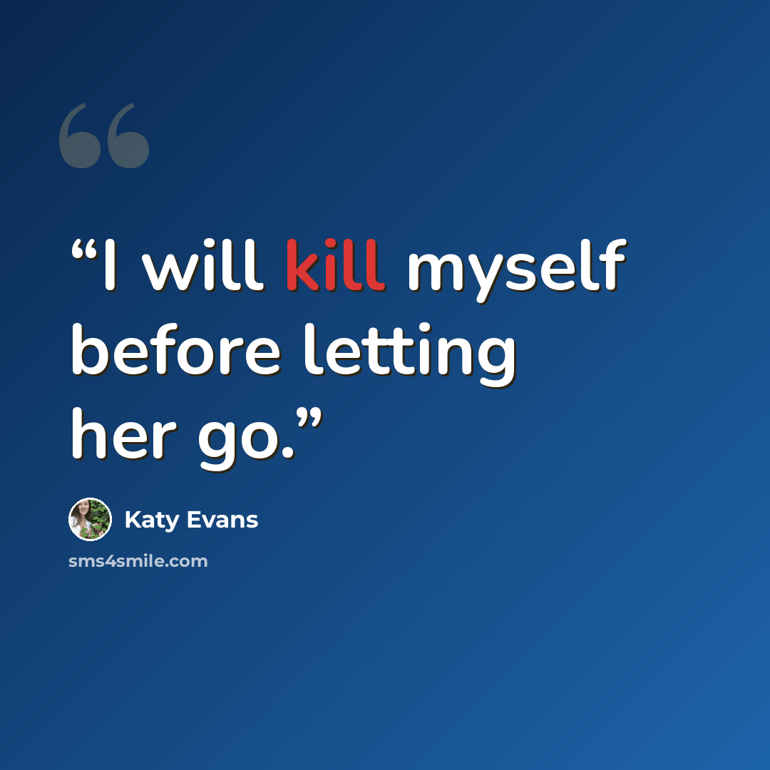 “I will kill myself before letting her go.” quote by Katy Evans