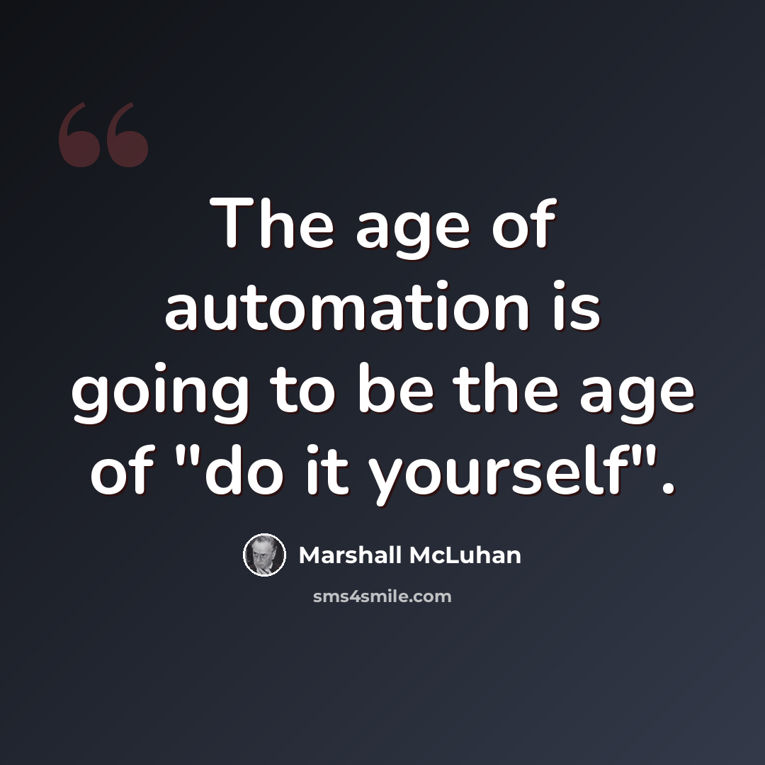 “The age of automation is going to be the age of "do it yourself".” quote by Marshall McLuhan
