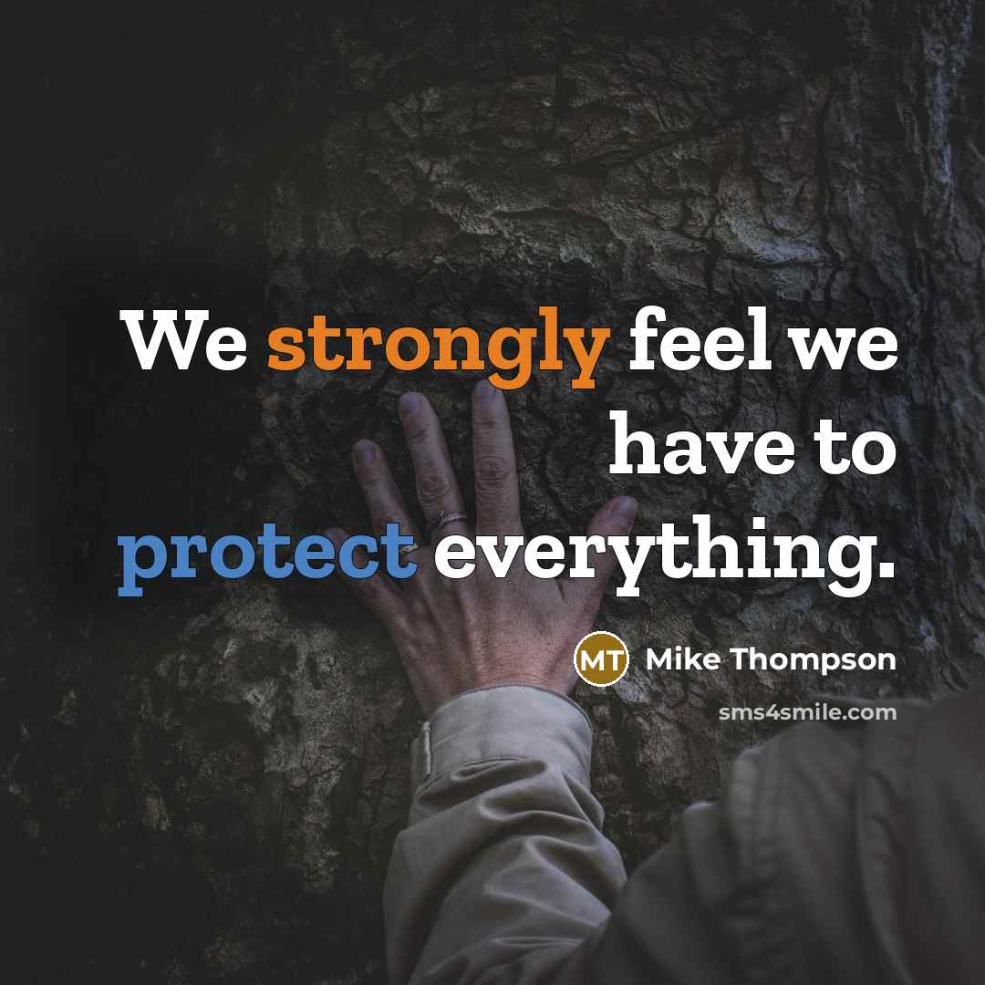 “We strongly feel we have to protect everything.” quote by Mike Thompson