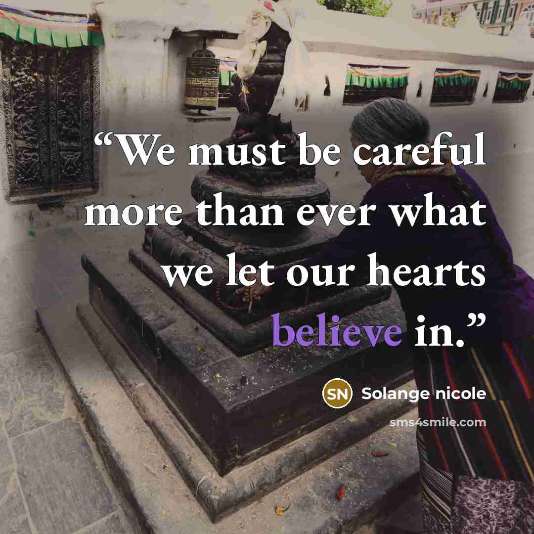 “We must be careful more than ever what we let our hearts believe in.” quote by Solange nicole