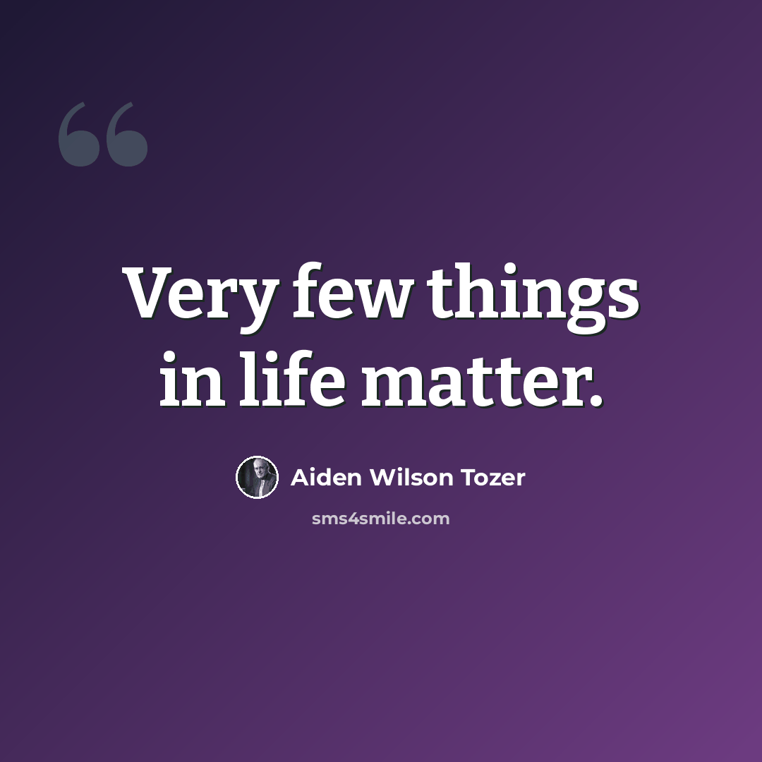 “Very few things in life matter.” quote by Aiden Wilson Tozer
