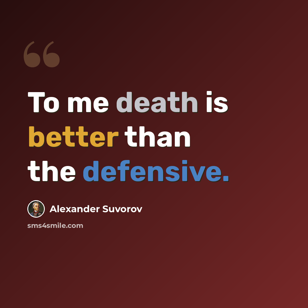 “To me death is better than the defensive.” quote by Alexander Suvorov