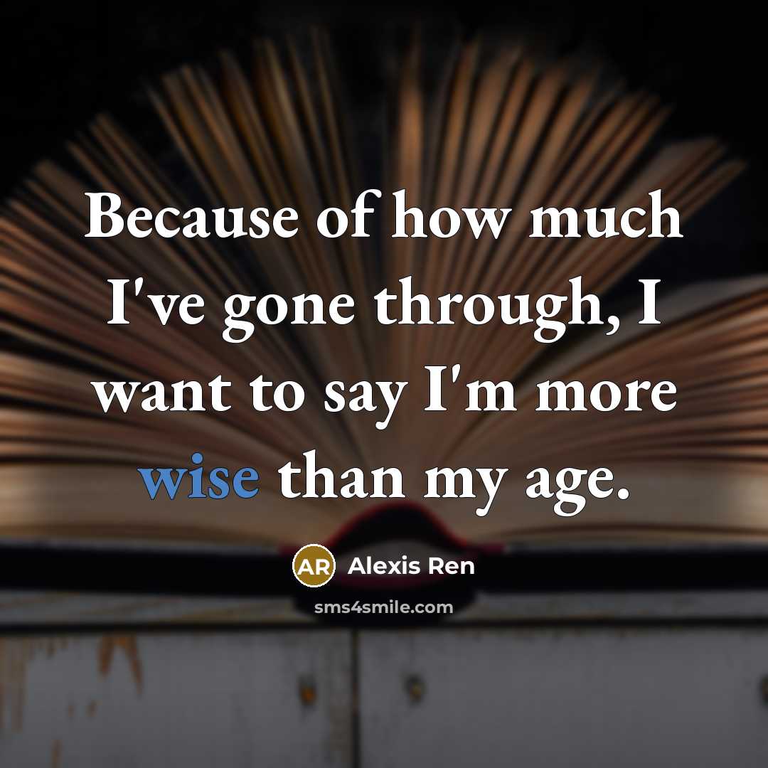 “Because of how much I've gone through, I want to say I'm more wise than my age.” quote by Alexis Ren